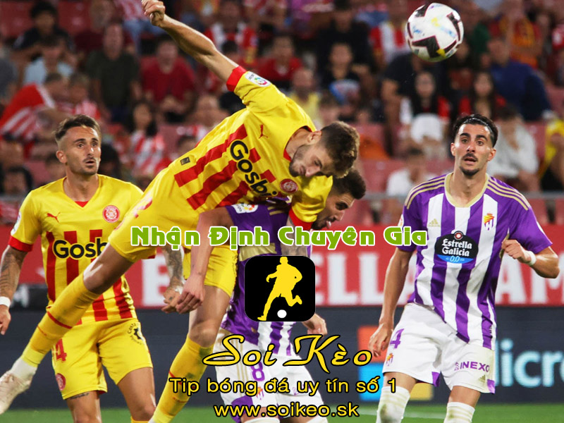 Soi Kèo Valladolid - Girona